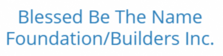 Avatar for Blessed Be the Name Foundation/Builders, Inc.