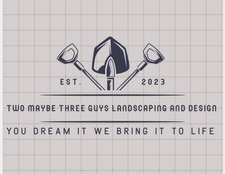 Logo for Two Maybe Three Guys Landscaping and Design