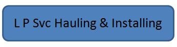 L P Svc Hauling & Installing logo