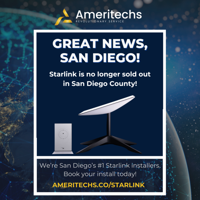 After months of being sold out, Starlink is finally BACK & AVAILABLE all over San Diego County!
As San Diego’s #1 Starlink installers, we’re ready to get you up and running!
GIVE US A CALL OR BOOK DIRECTLY FROM OUR SITE!
(858) 505-1122
ameritechs.co
Let's get you set up!